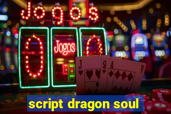 script dragon soul